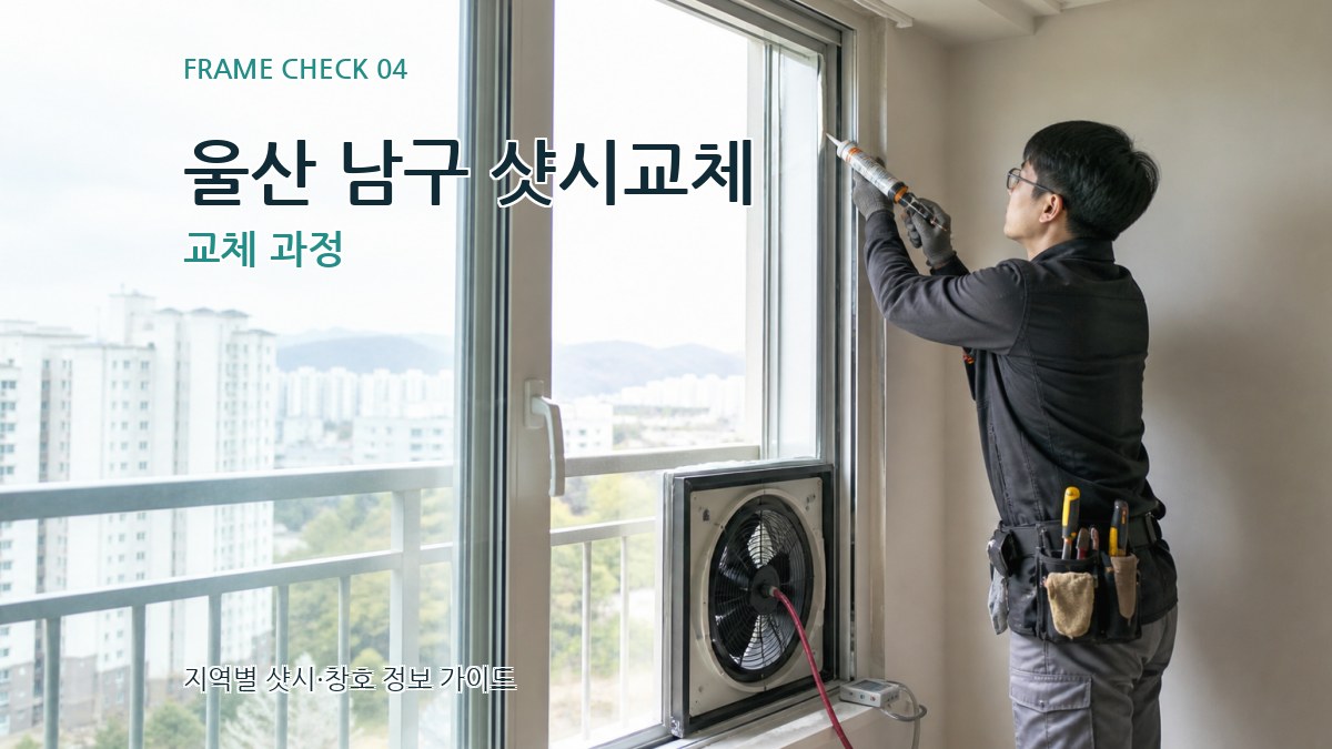 울산 남구 샷시교체 교체 과정