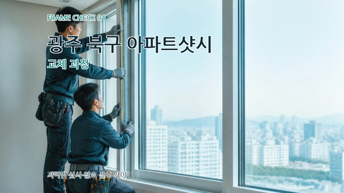 광주 북구 아파트샷시 교체 과정
