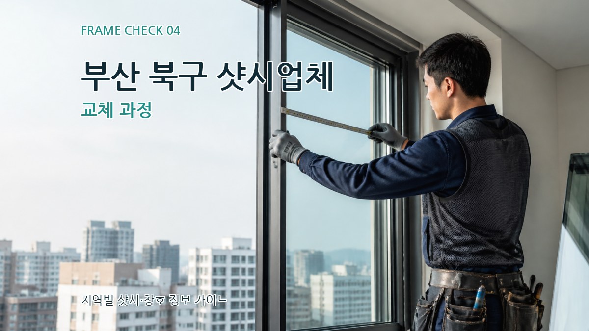 부산 북구 샷시업체 교체 과정